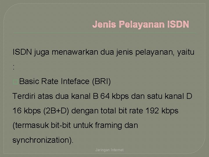 Jenis Pelayanan ISDN juga menawarkan dua jenis pelayanan, yaitu : � Basic Rate Inteface
