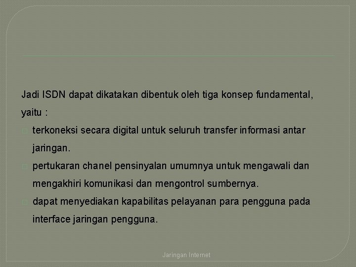 Jadi ISDN dapat dikatakan dibentuk oleh tiga konsep fundamental, yaitu : � terkoneksi secara