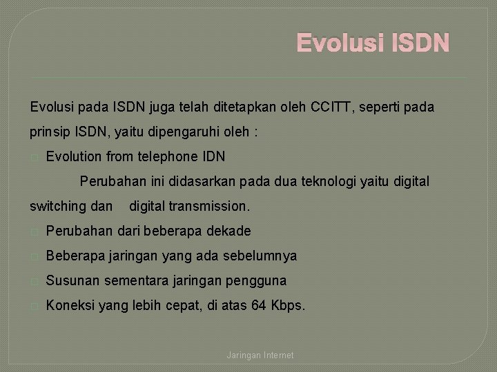 Evolusi ISDN Evolusi pada ISDN juga telah ditetapkan oleh CCITT, seperti pada prinsip ISDN,