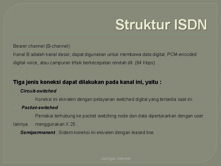 Struktur ISDN Bearer channel (B-channel) Kanal B adalah kanal dasar, dapat digunakan untuk membawa