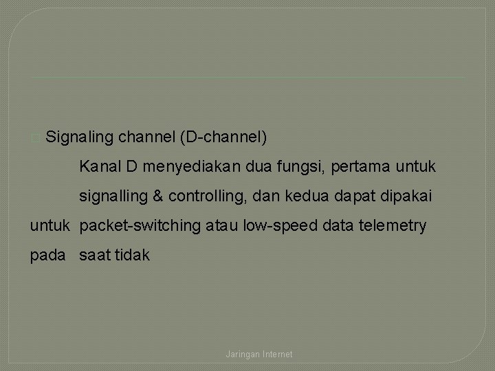 � Signaling channel (D-channel) Kanal D menyediakan dua fungsi, pertama untuk signalling & controlling,