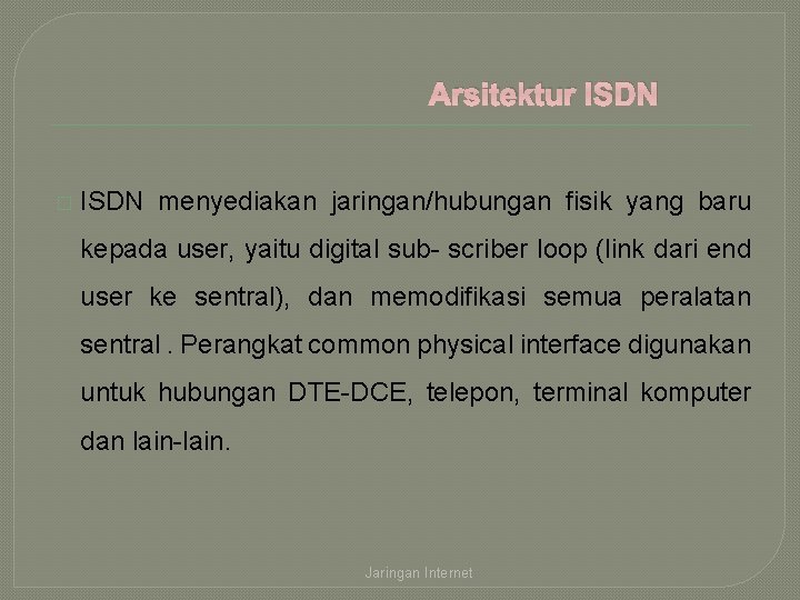 Arsitektur ISDN � ISDN menyediakan jaringan/hubungan fisik yang baru kepada user, yaitu digital sub-