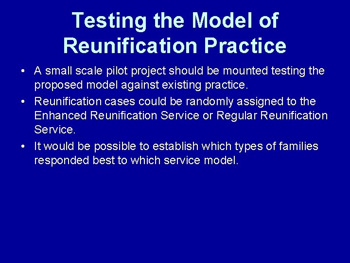 Testing the Model of Reunification Practice • A small scale pilot project should be