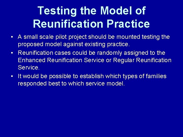 Testing the Model of Reunification Practice • A small scale pilot project should be Testing the Model of Reunification Practice • A small scale pilot project should be