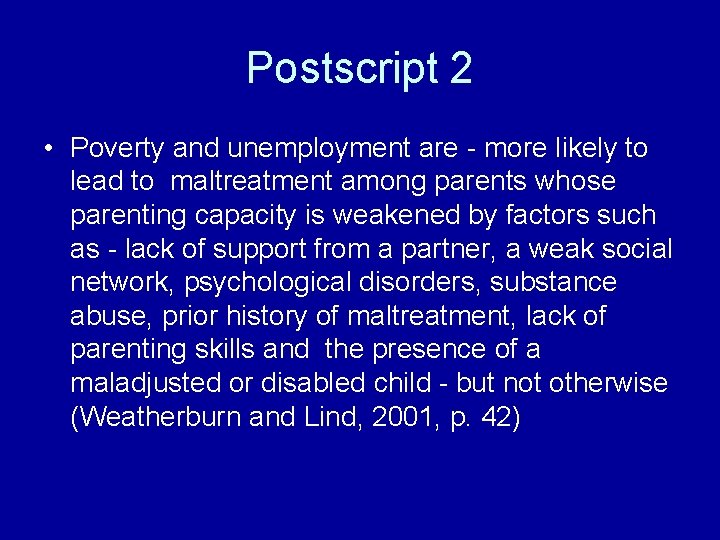 Postscript 2 • Poverty and unemployment are - more likely to lead to maltreatment Postscript 2 • Poverty and unemployment are - more likely to lead to maltreatment