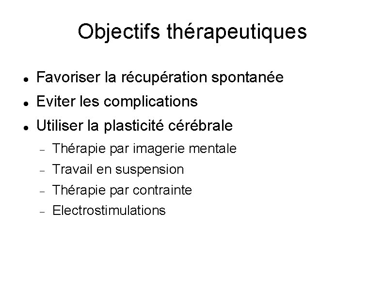 Objectifs thérapeutiques Favoriser la récupération spontanée Eviter les complications Utiliser la plasticité cérébrale Thérapie