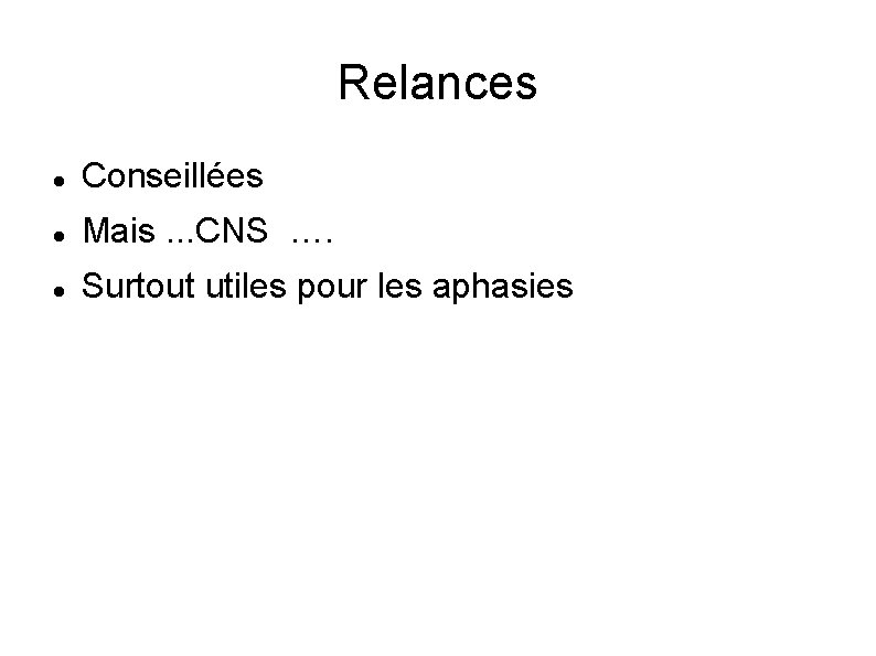 Relances Conseillées Mais. . . CNS …. Surtout utiles pour les aphasies 