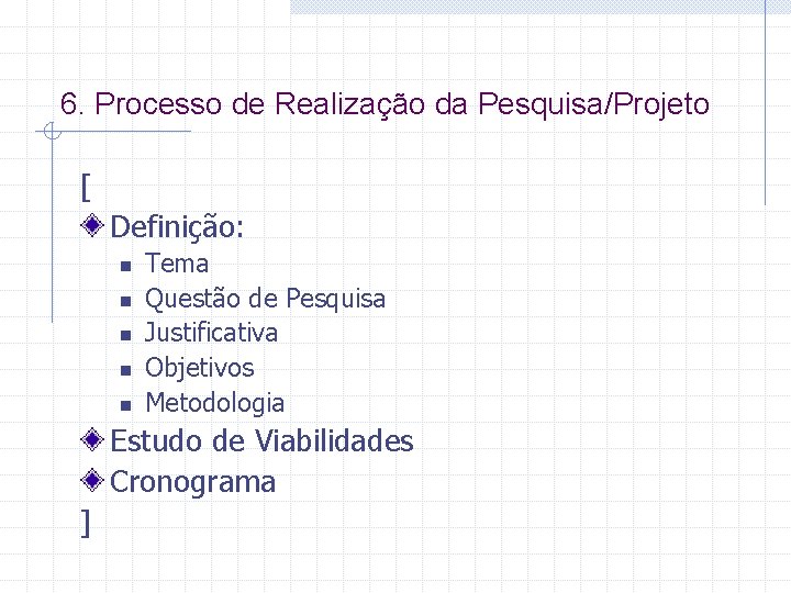 6. Processo de Realização da Pesquisa/Projeto [ Definição: n n n Tema Questão de