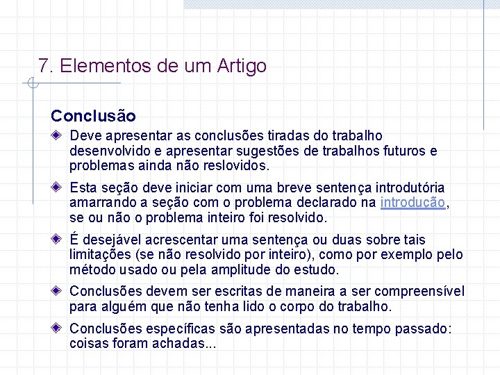 7. Elementos de um Artigo Conclusão Deve apresentar as conclusões tiradas do trabalho desenvolvido