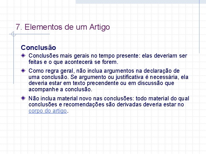 7. Elementos de um Artigo Conclusão Conclusões mais gerais no tempo presente: elas deveriam