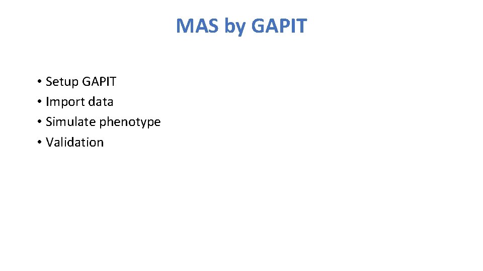 MAS by GAPIT • Setup GAPIT • Import data • Simulate phenotype • Validation