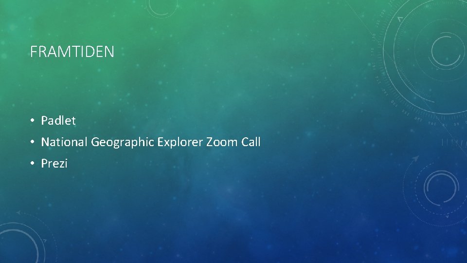 FRAMTIDEN • Padlet • National Geographic Explorer Zoom Call • Prezi 