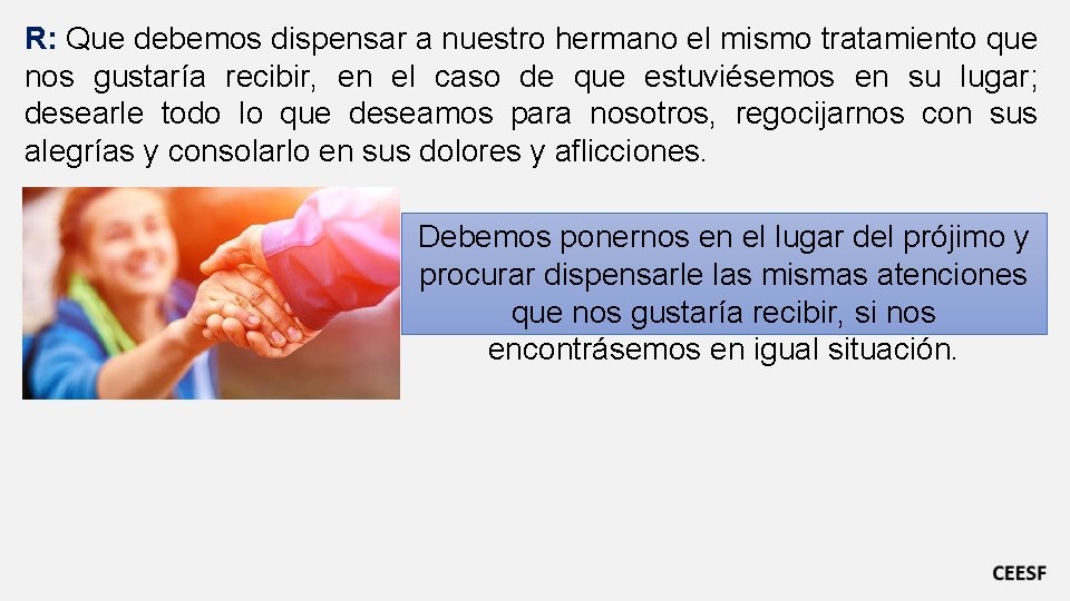 R: Que debemos dispensar a nuestro hermano el mismo tratamiento que nos gustaría recibir,