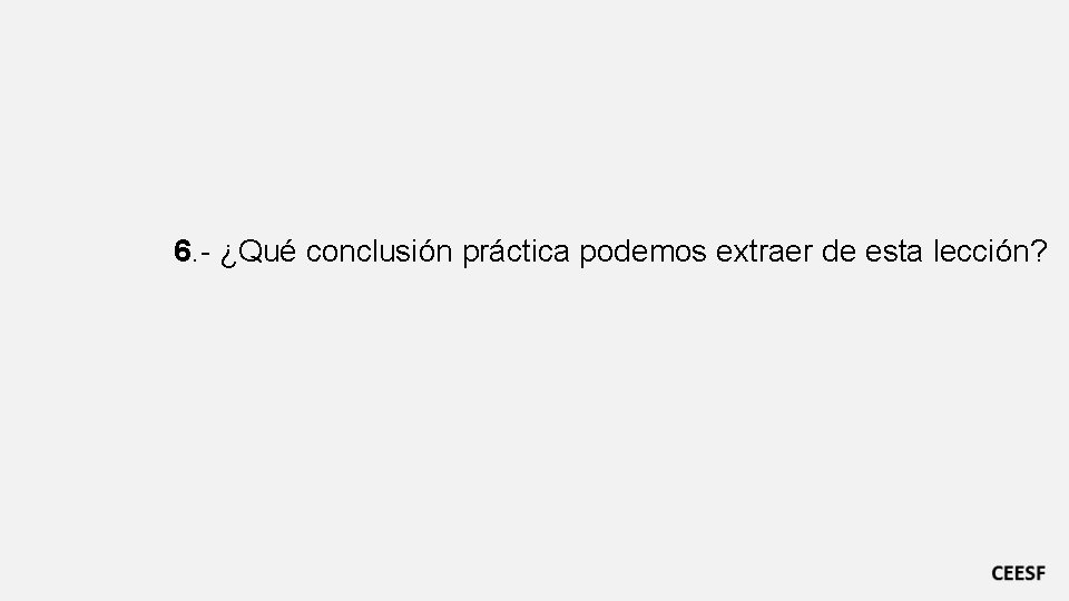 6. - ¿Qué conclusión práctica podemos extraer de esta lección? 