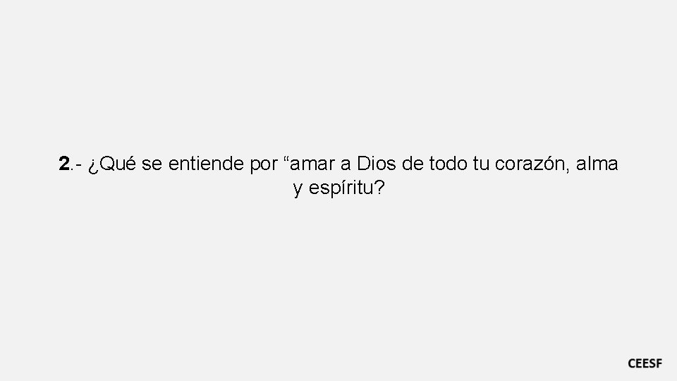 2. - ¿Qué se entiende por “amar a Dios de todo tu corazón, alma