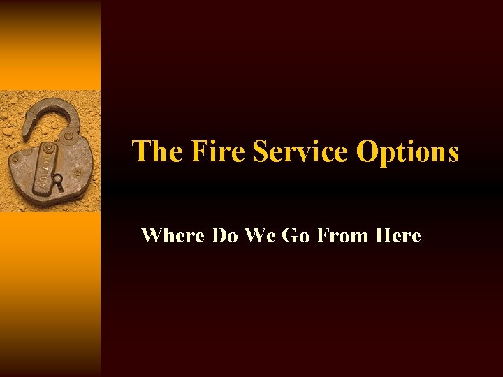 The Fire Service Options Where Do We Go From Here 