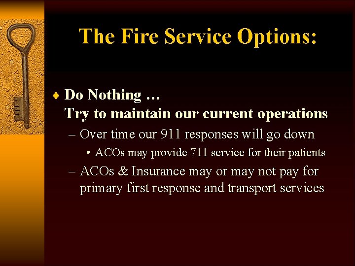 The Fire Service Options: ¨ Do Nothing … Try to maintain our current operations