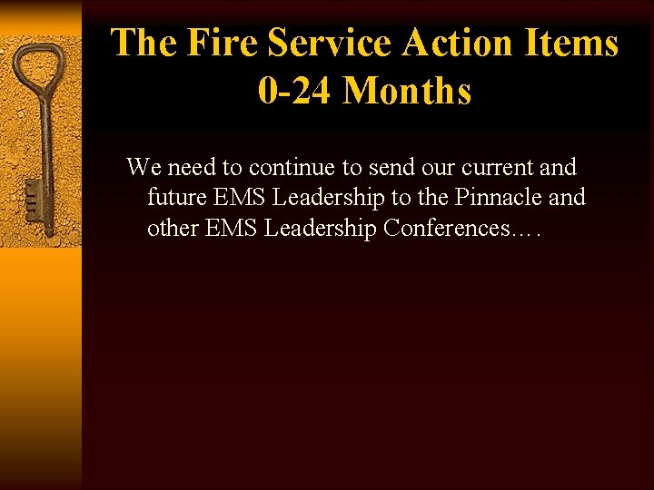 The Fire Service Action Items 0 -24 Months We need to continue to send