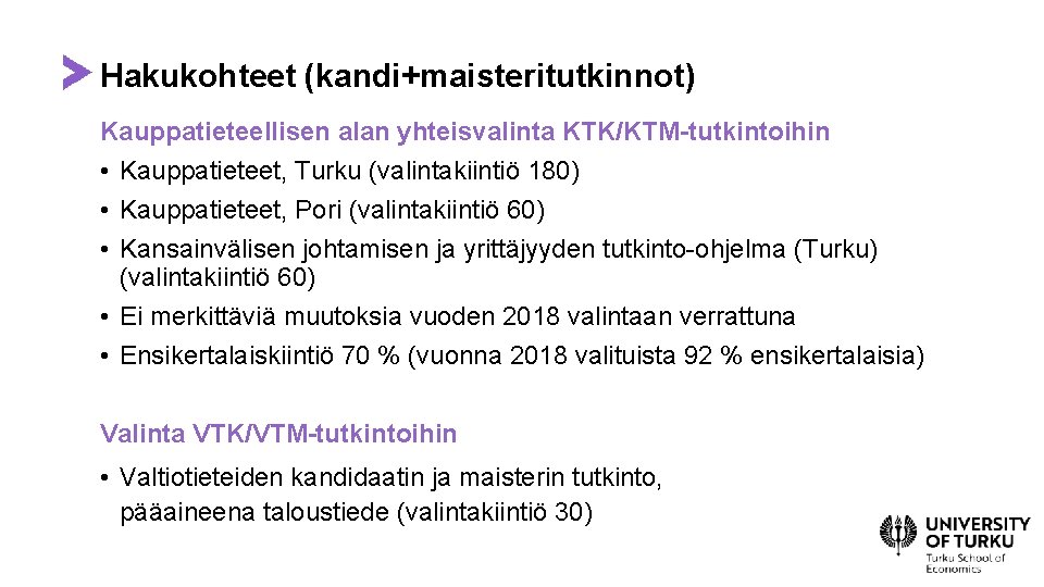 Hakukohteet (kandi+maisteritutkinnot) Kauppatieteellisen alan yhteisvalinta KTK/KTM-tutkintoihin • Kauppatieteet, Turku (valintakiintiö 180) • Kauppatieteet, Pori