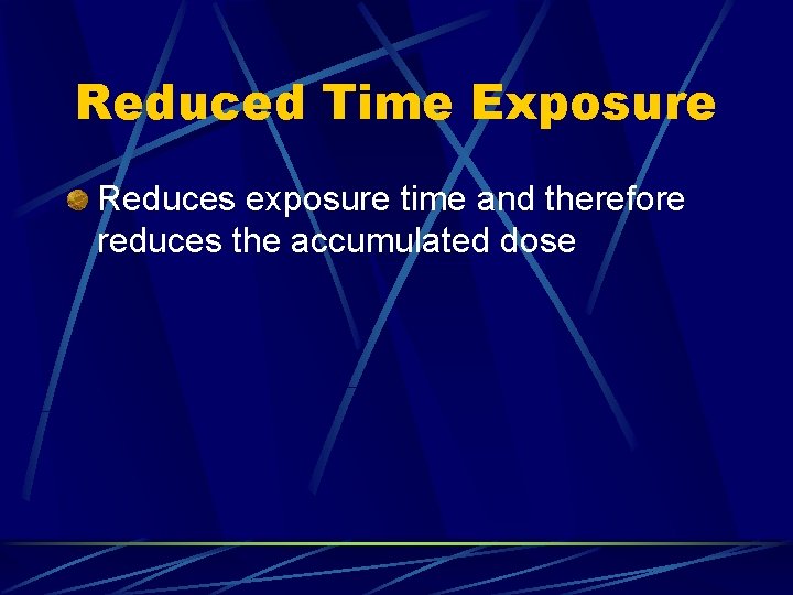 Reduced Time Exposure Reduces exposure time and therefore reduces the accumulated dose 