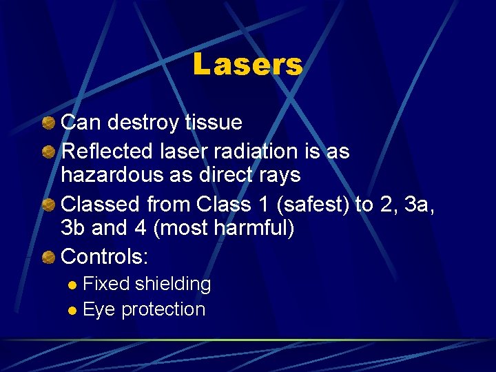 Lasers Can destroy tissue Reflected laser radiation is as hazardous as direct rays Classed