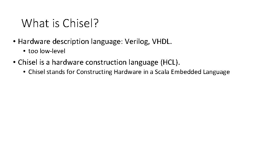 What is Chisel? • Hardware description language: Verilog, VHDL. • too low-level • Chisel