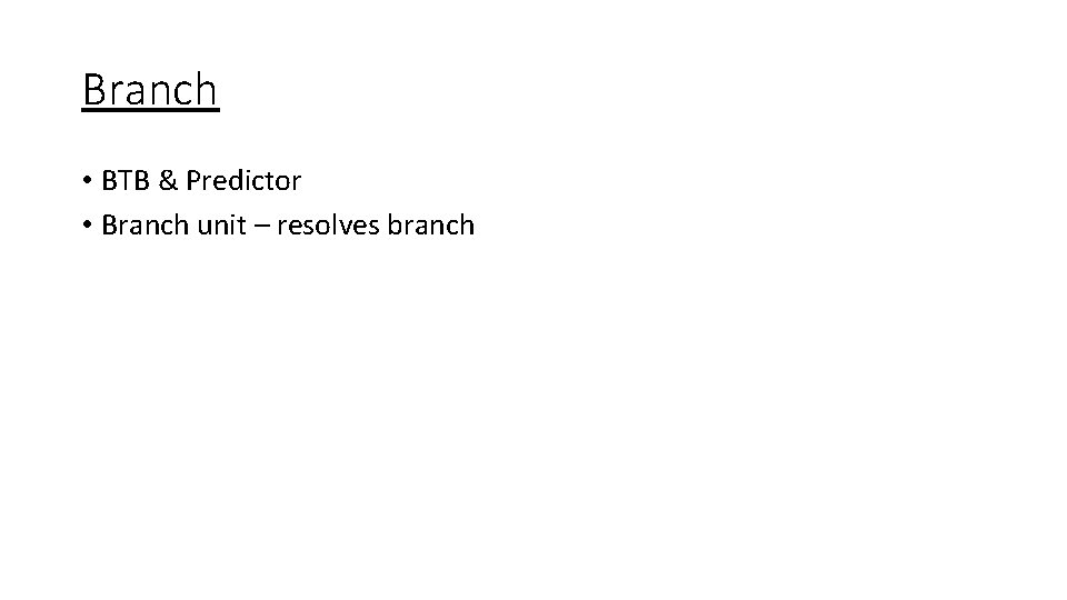 Branch • BTB & Predictor • Branch unit – resolves branch 