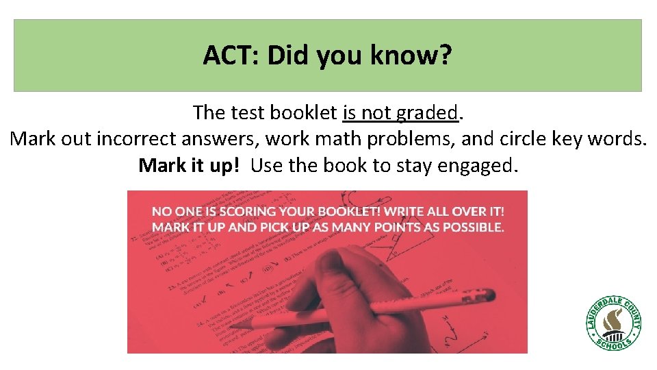 ACT: Did you know? The test booklet is not graded. Mark out incorrect answers,