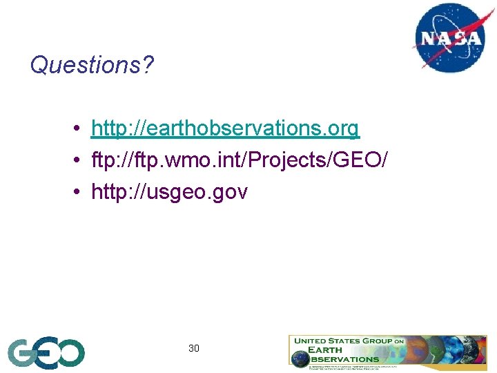 Questions? • http: //earthobservations. org • ftp: //ftp. wmo. int/Projects/GEO/ • http: //usgeo. gov
