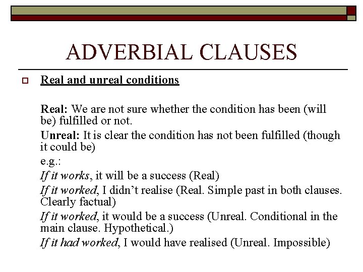 ADVERBIAL CLAUSES o Real and unreal conditions Real: We are not sure whether the