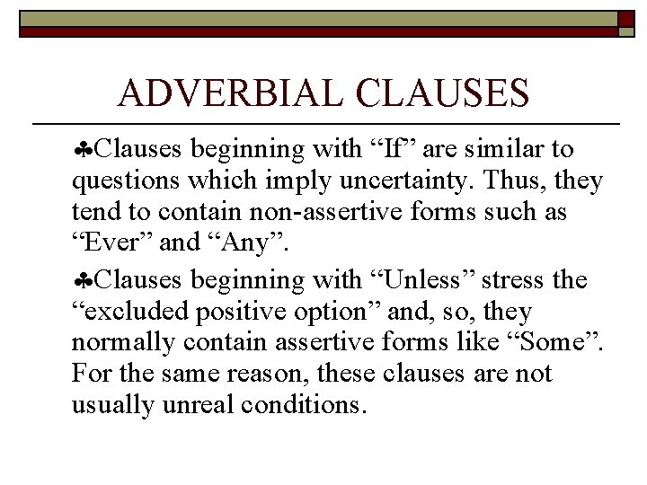 ADVERBIAL CLAUSES Clauses beginning with “If” are similar to questions which imply uncertainty. Thus,