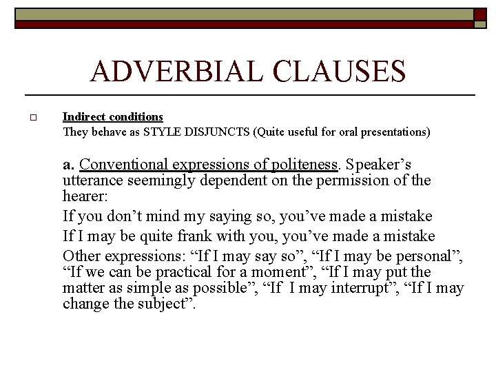 ADVERBIAL CLAUSES o Indirect conditions They behave as STYLE DISJUNCTS (Quite useful for oral