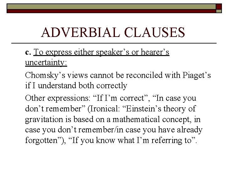 ADVERBIAL CLAUSES c. To express either speaker’s or hearer’s uncertainty: Chomsky’s views cannot be