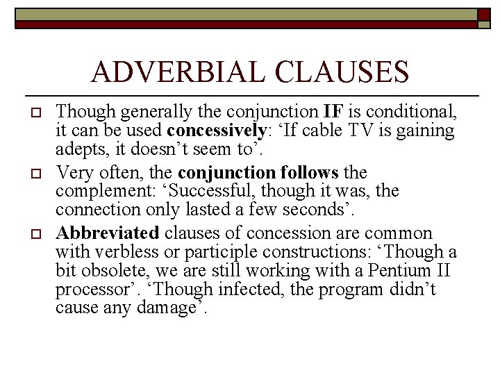 ADVERBIAL CLAUSES o o o Though generally the conjunction IF is conditional, it can