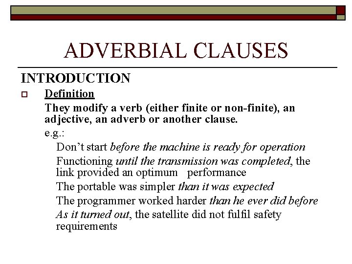 ADVERBIAL CLAUSES INTRODUCTION o Definition They modify a verb (either finite or non-finite), an