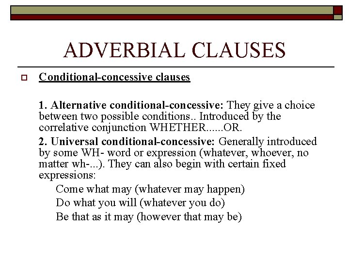 ADVERBIAL CLAUSES o Conditional-concessive clauses 1. Alternative conditional-concessive: They give a choice between two