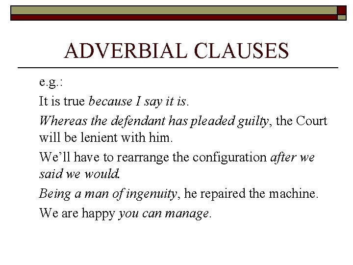 ADVERBIAL CLAUSES e. g. : It is true because I say it is. Whereas