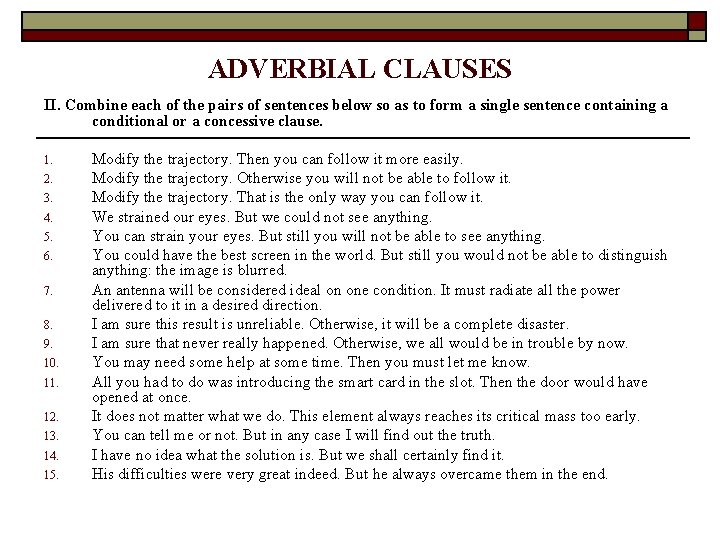 ADVERBIAL CLAUSES II. Combine each of the pairs of sentences below so as to
