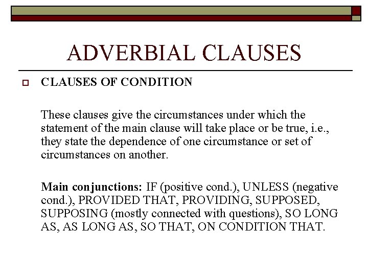 ADVERBIAL CLAUSES o CLAUSES OF CONDITION These clauses give the circumstances under which the