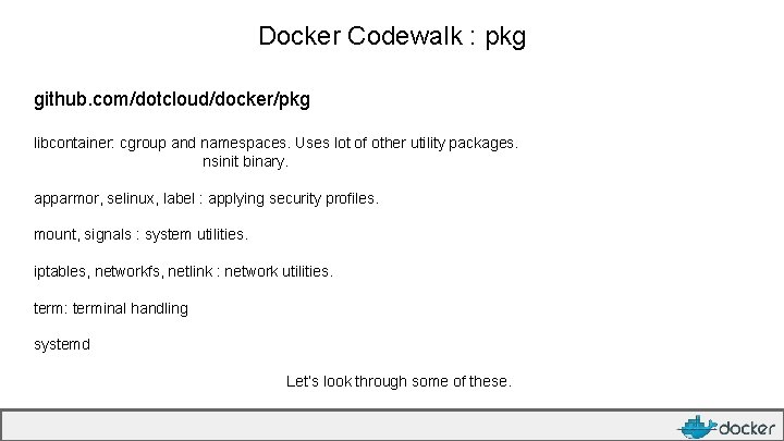 Docker Codewalk : pkg github. com/dotcloud/docker/pkg libcontainer: cgroup and namespaces. Uses lot of other