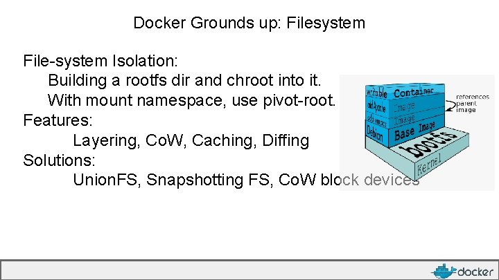 Docker Grounds up: Filesystem File-system Isolation: Building a rootfs dir and chroot into it.