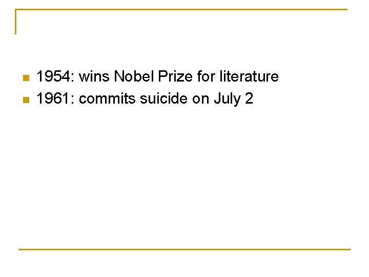 n n 1954: wins Nobel Prize for literature 1961: commits suicide on July 2