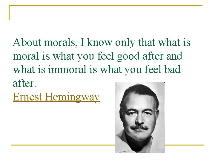 About morals, I know only that what is moral is what you feel good