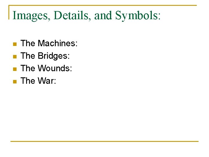 Images, Details, and Symbols: n n The Machines: The Bridges: The Wounds: The War:
