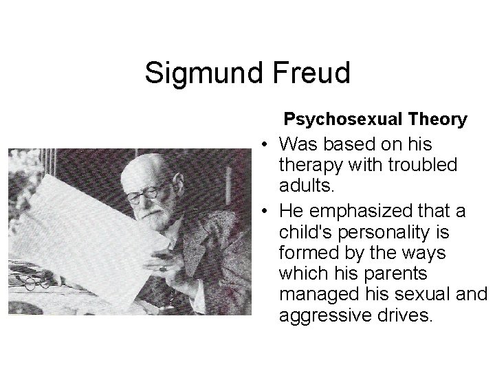 Sigmund Freud Psychosexual Theory • Was based on his therapy with troubled adults. •