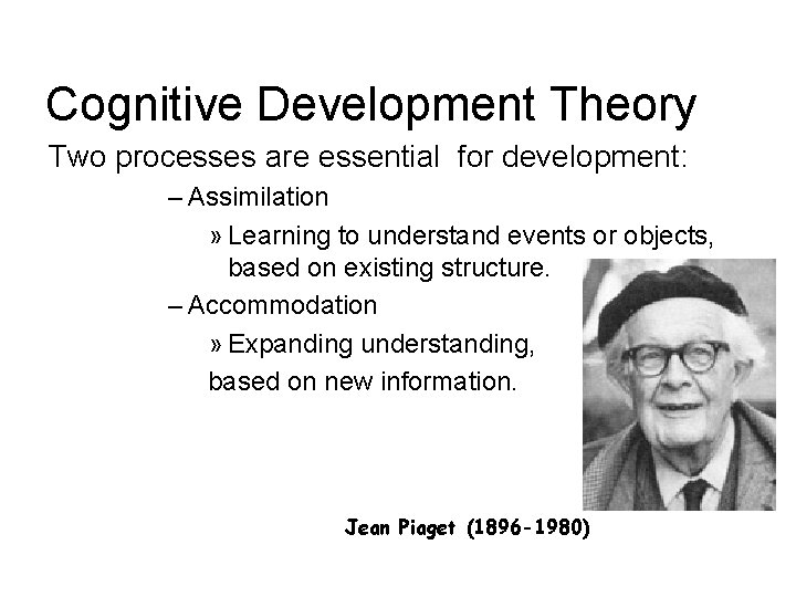 Cognitive Development Theory Two processes are essential for development: – Assimilation » Learning to