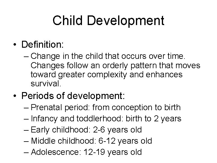Child Development • Definition: – Change in the child that occurs over time. Changes