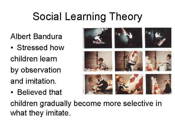 Social Learning Theory Albert Bandura • Stressed how children learn by observation and imitation.