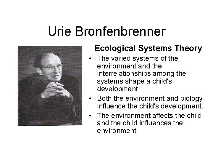 Urie Bronfenbrenner Ecological Systems Theory • The varied systems of the environment and the