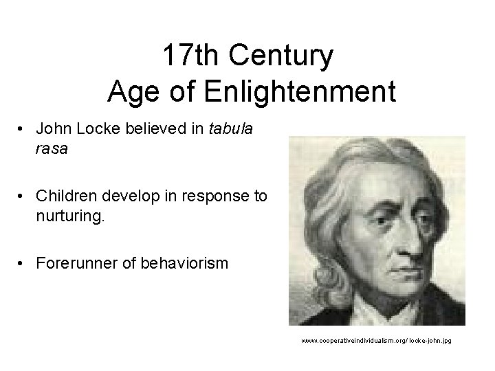17 th Century Age of Enlightenment • John Locke believed in tabula rasa •